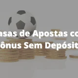 Bônus Sem Depósito: Casas de Apostas com Bônus Grátis 2023