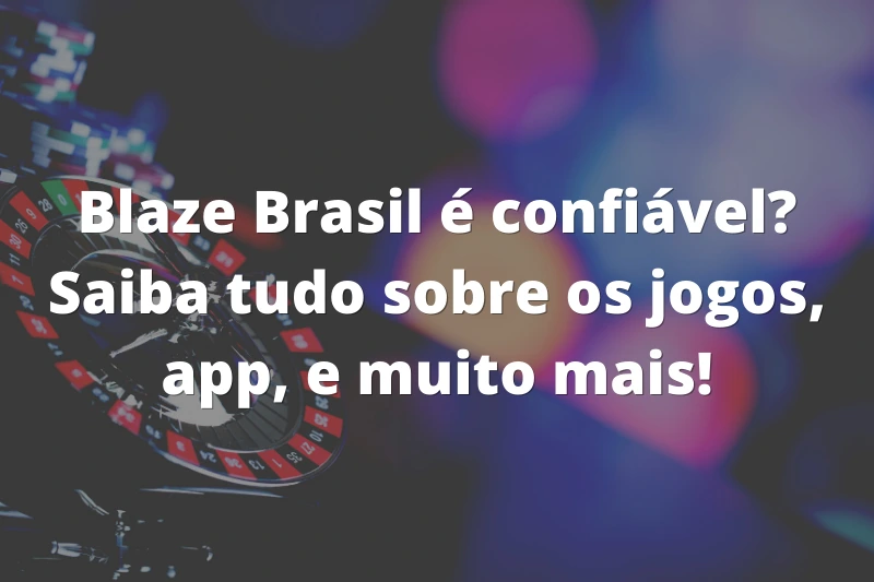 Blaze Brasil é confiável? Saiba tudo sobre os jogos, app, e muito mais!