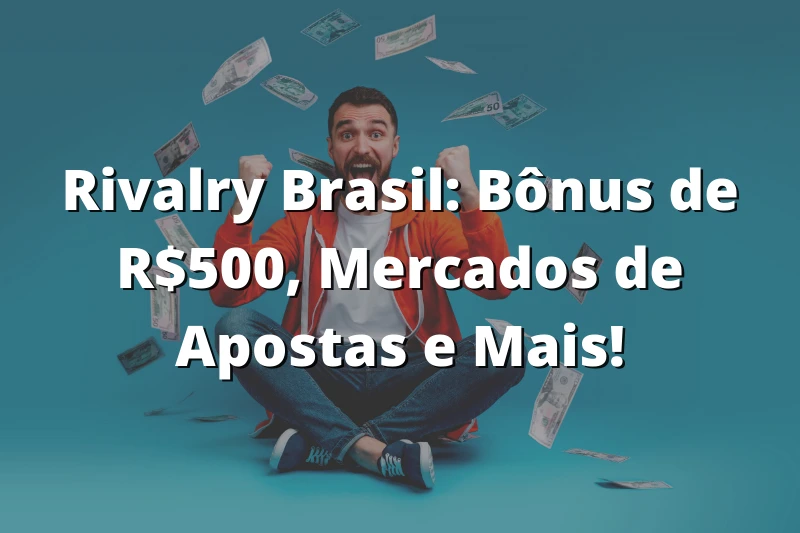 Rivalry Brasil Bônus de R$500, Mercados de Apostas e Mais! (1)