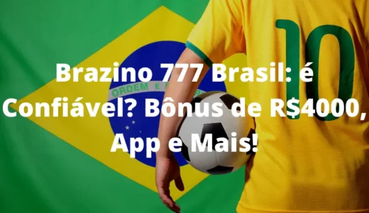 Brazino 777 Brasil: é Confiável? Bônus de R$4000, App e Mais!