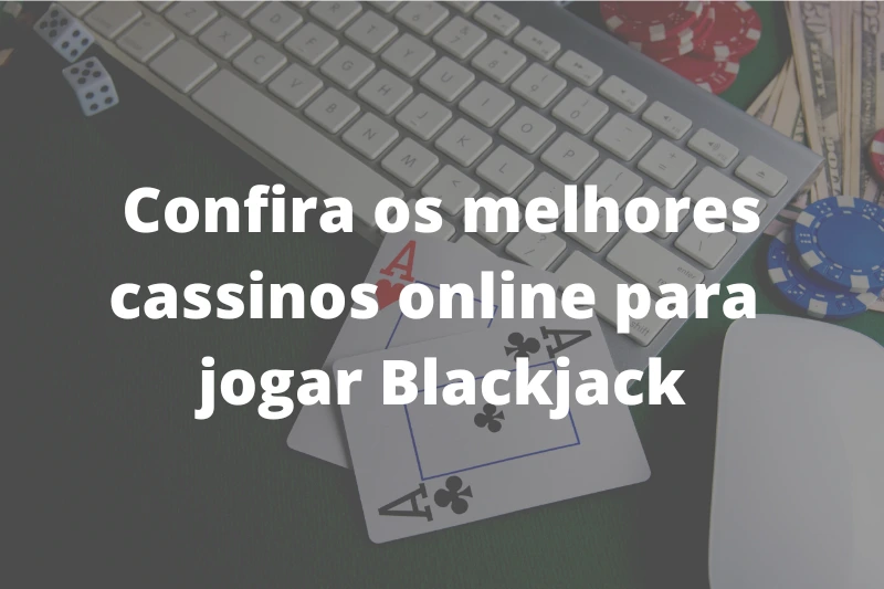 Confira os melhores cassinos online para jogar Blackjack