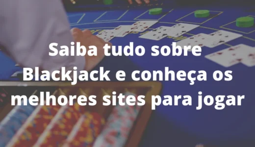 Como Jogar Blackjack (21) Online? Melhores Sites e Tabelas!