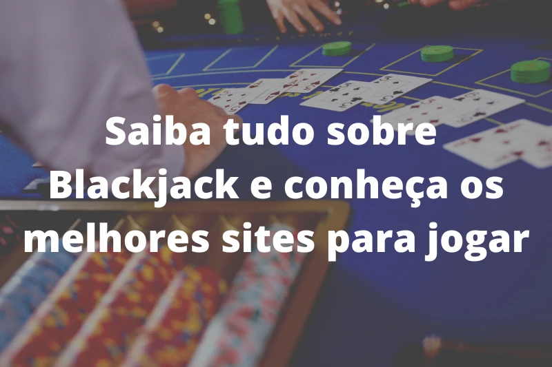 Saiba tudo sobre Blackjack e conheça os melhores sites para jogar